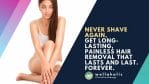 Get Long-lasting, Painless Hair Removal