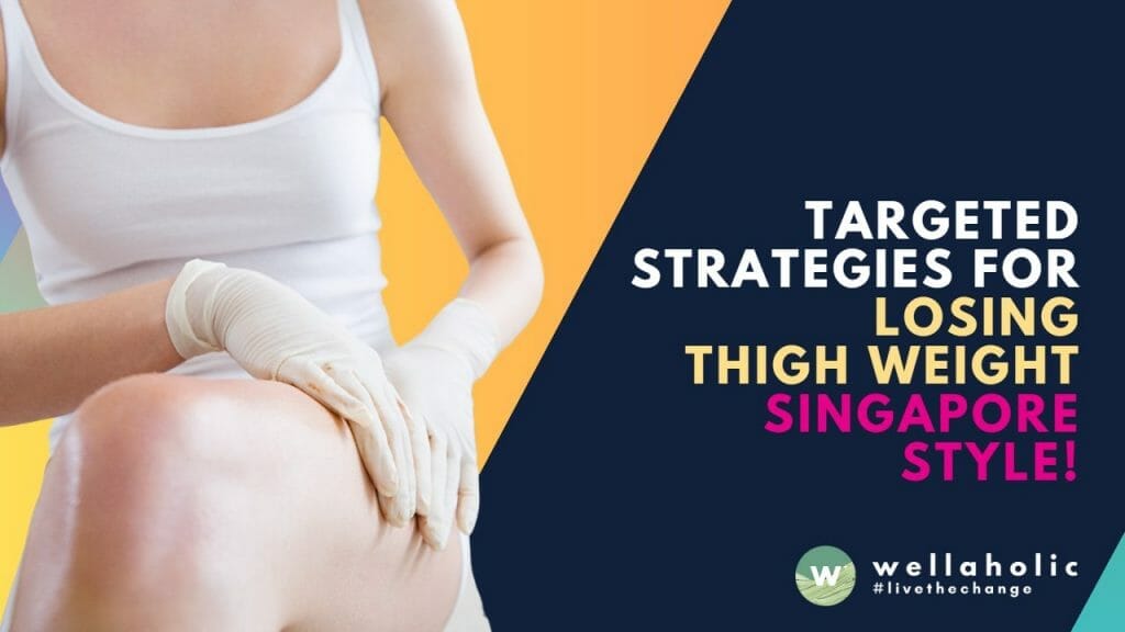 Targeted Strategies for Losing Thigh Weight – Singapore Style!