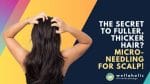 The Secret to Fuller, Thicker Hair? Microneedling for Scalp!