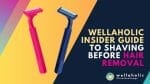Need help with shaving? Read Wellaholic's insider guide to shaving, especially before your hair removal session. Now, some customers prefer to self-shave before coming for their SHR treatments....