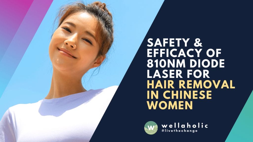 Wellaholic Research Safety Efficacy of 810nm Diode Laser for Hair Removal in Chinese Women