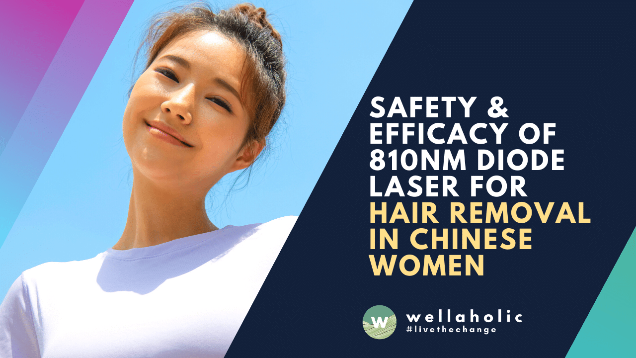 Wellaholic Research Safety Efficacy of 810nm Diode Laser for Hair Removal in Chinese Women