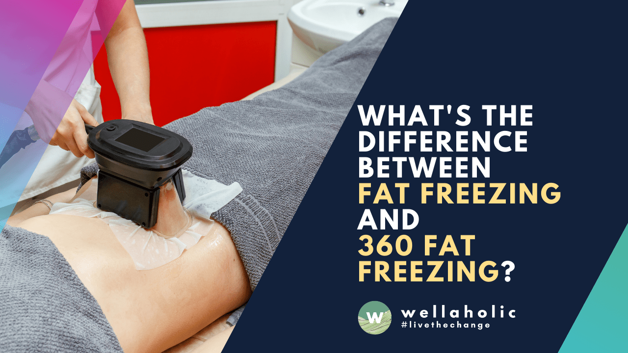 Wellaholic Blog - What is the Difference Between Fat Freezing and 360 Fat Freezing