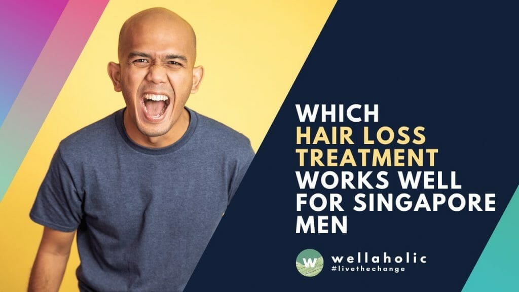 Bye-Bye Baldness: The Top Hair Loss Treatments for Singapore Men