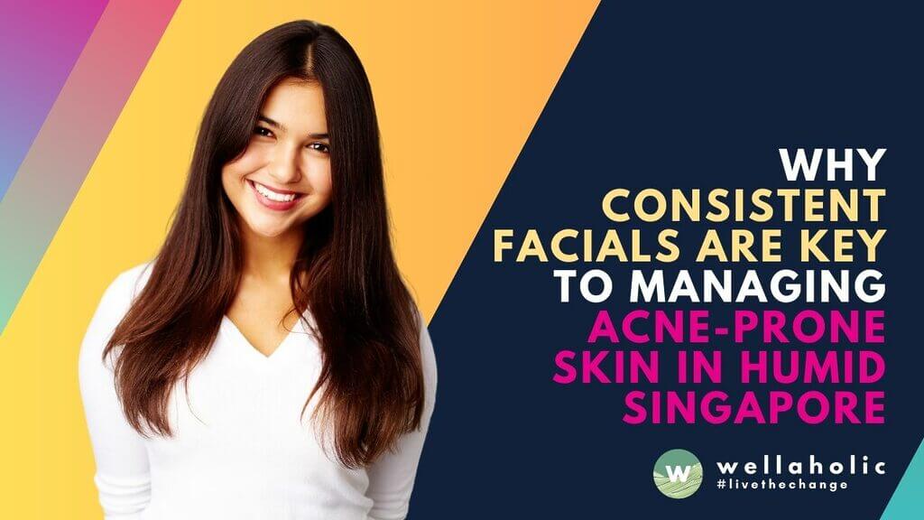 Learn why consistent facials are crucial for managing acne-prone skin in humid Singapore. Get expert tips and treatments for oily skin.