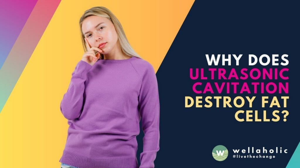 Why Does Ultrasonic Cavitation Destroy Fat Cells?