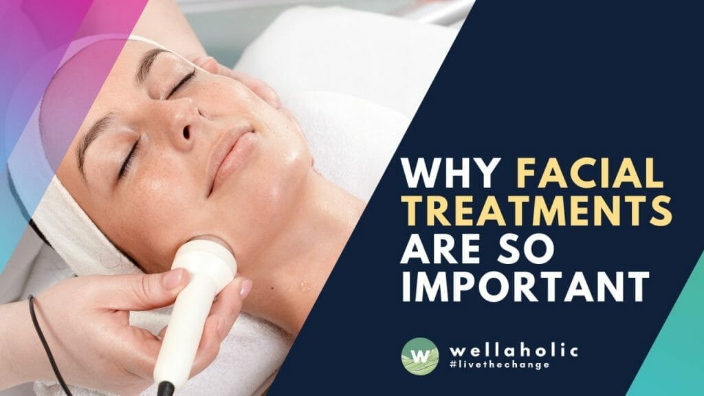 Why Facial Treatments are So Important