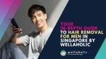 Male Manscaping Hair Removal for Men in Singapore by Wellaholic