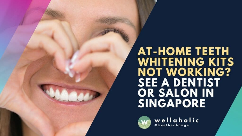 At-Home Teeth Whitening Kits Not Working? See a Dentist or Salon in Singapore