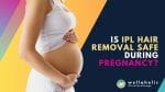 Considering IPL hair removal during pregnancy? Get the facts on potential risks, benefits and side effects. Read here to learn more.