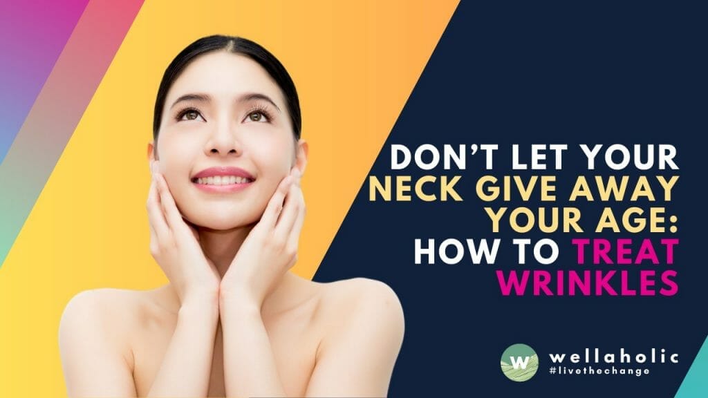 Don’t Let Your Neck Give Away Your Age: How to Treat Wrinkles