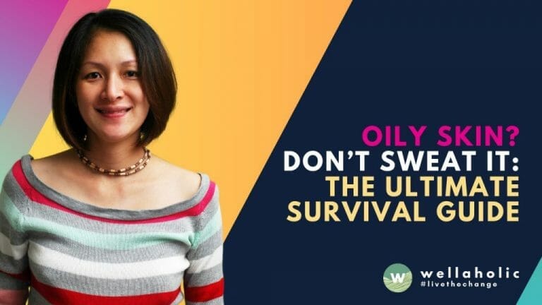Oily Skin? Don’t Sweat It: The Ultimate Survival Guide