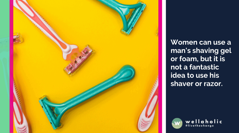 Women can use a man's shaving gel or foam, but it is not a fantastic idea to use his shaver or razor.